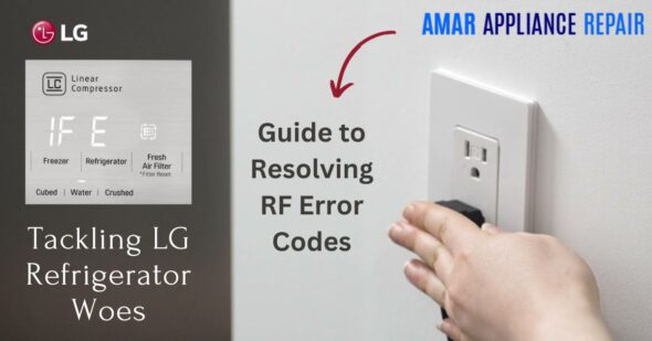 Tackling LG Refrigerator Woes: Amar Appliance Repair’s Guide to Resolving RF Error Codes