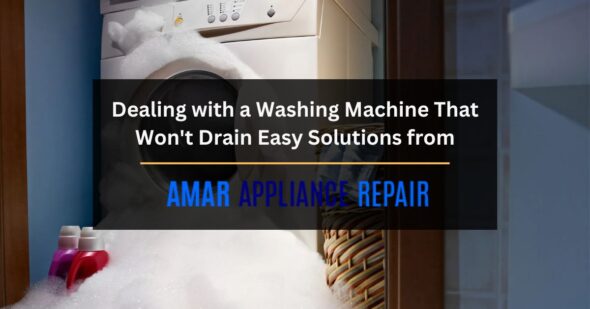 Dealing with a Washing Machine That Won’t Drain Easy Solutions from Amar Appliance Repair
